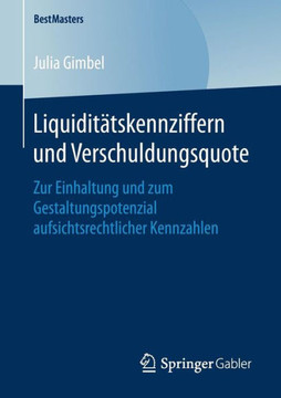 Liquidit?tskennziffern Und Verschuldungsquote: Zur Einhaltung Und Zum Gestaltungspotenzial Aufsichtsrechtlicher Kennzahlen