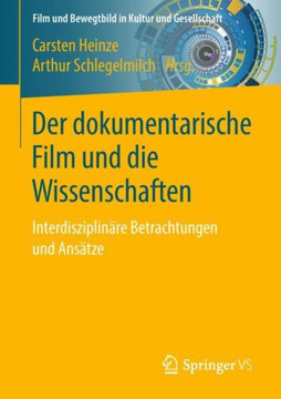 Der Dokumentarische Film Und Die Wissenschaften: Interdisziplin?re Betrachtungen Und Ans?tze Der Dokumentarische Film Und Die Wissenschaften: Interdisziplin?re Betrachtungen Und Ans?tze