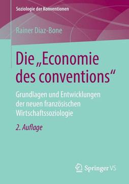 Die Economie Des Conventions: Grundlagen Und Entwicklungen Der Neuen Franz?sischen Wirtschaftssoziologie