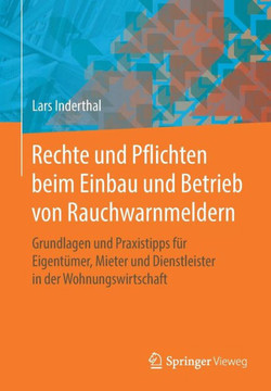 Rechte Und Pflichten Beim Einbau Und Betrieb Von Rauchwarnmeldern: Grundlagen Und Praxistipps F?r Eigent?mer, Mieter Und Dienstleister in Der Wohnungs
