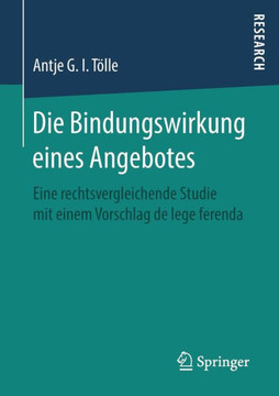 Die Bindungswirkung Eines Angebotes: Eine Rechtsvergleichende Studie Mit Einem Vorschlag de Lege Ferenda