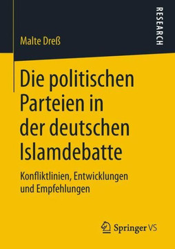 Die Politischen Parteien in Der Deutschen Islamdebatte: Konfliktlinien, Entwicklungen Und Empfehlungen