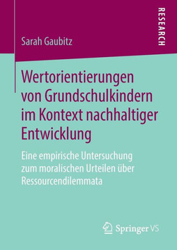 Wertorientierungen Von Grundschulkindern Im Kontext Nachhaltiger Entwicklung: Eine Empirische Untersuchung Zum Moralischen Urteilen ?ber Ressourcendil Wertorientierungen Von Grundschulkindern Im Kontext Nachhaltiger Entwicklung: Eine Empirische Untersuchung Zum Moralischen Urteilen ?ber Ressourcendil