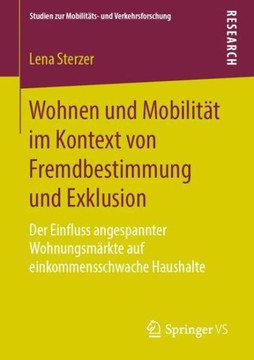 Wohnen Und Mobilit?t Im Kontext Von Fremdbestimmung Und Exklusion: Der Einfluss Angespannter Wohnungsm?rkte Auf Einkommensschwache Haushalte