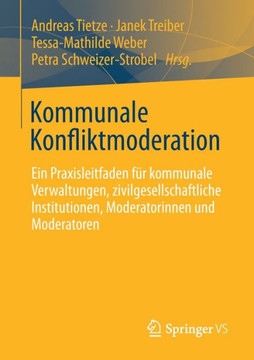 Kommunale Konfliktmoderation: Ein Praxisleitfaden F?r Kommunale Verwaltungen, Zivilgesellschaftliche Institutionen, Moderatorinnen Und Moderatoren