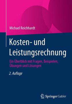 Kosten- Und Leistungsrechnung: Ein ?berblick Mit Fragen, Beispielen, ?bungen Und L?sungen