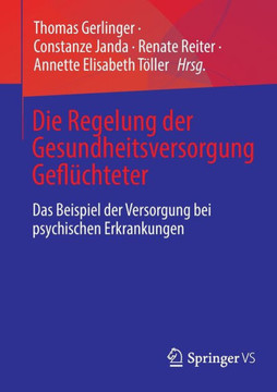 Die Regelung Der Gesundheitsversorgung Gefl?chteter: Das Beispiel Der Versorgung Bei Psychischen Erkrankungen