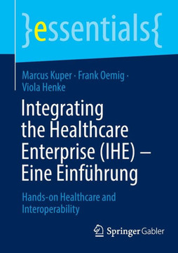 Integrating the Healthcare Enterprise (Ihe) - Eine Einf?hrung: Hands-On Healthcare and Interoperability