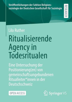 Ritualisierende Agency in Todesritualen: Eine Untersuchung Der Positionierung(en) Von Gemeinschaftsungebundenen Ritualleiter*innen in Der Deutschschwe