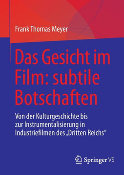Das Gesicht Im Film: Subtile Botschaften: Von Der Kulturgeschichte Bis Zur Instrumentalisierung in Industriefilmen Des Dritten Reichs