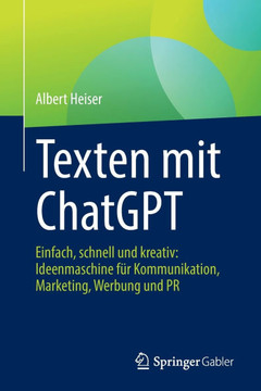 Texten Mit ChatGPT: Einfach, Schnell Und Kreativ: Ideenmaschine F?r Kommunikation, Marketing, Werbung Und PR