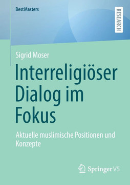 Interreligi?ser Dialog Im Fokus: Aktuelle Muslimische Positionen Und Konzepte