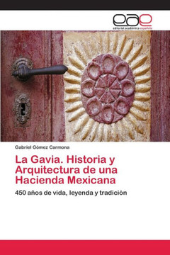 La Gavia. Historia y Arquitectura de una Hacienda Mexicana La Gavia. Historia y Arquitectura de una Hacienda Mexicana