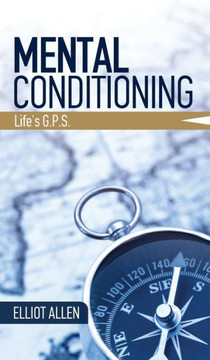 Mental Conditioning: Life'S G.P.S. Mental Conditioning: Life'S G.P.S.