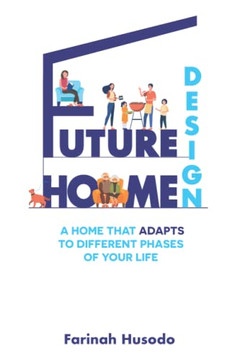 Future Home Design: A Home That Adapts To Different Phases Of Your Life - Paperback
