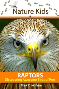 Nature Kids - Raptors: Discovering Awesome Birds Of Prey Nature Kids - Raptors: Discovering Awesome Birds Of Prey