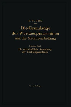 Die Grundz?ge Der Werkzeugmaschinen Und Der Metallbearbeitung: Zweiter Band: Die Wirtschaftliche Ausnutzung Der Werkzeugmaschinen