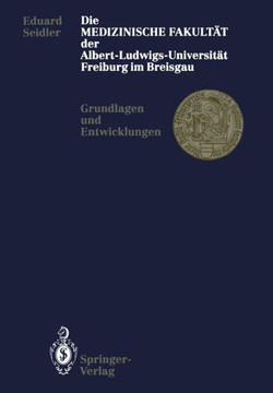 Die Medizinische Fakult?t Der Albert-Ludwigs-Universit?t Freiburg Im Breisgau: Grundlagen Und Entwicklungen
