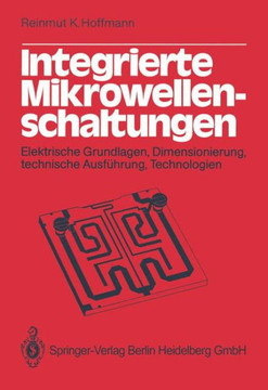 Integrierte Mikrowellenschaltungen: Elektrische Grundlagen, Dimensionierung, Technische Ausf?hrung, Technologien