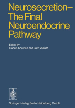 Neurosecretion - The Final Neuroendocrine Pathway: VI International Symposium on Neurosecretion, London 1973 Neurosecretion - The Final Neuroendocrine Pathway: VI International Symposium on Neurosecretion, London 1973