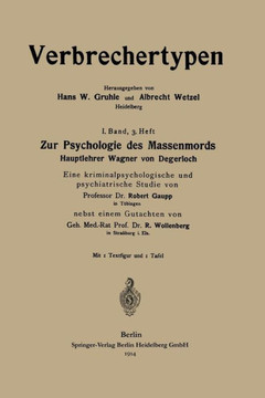 Zur Psychologie Des Massenmords: Hauptlehrer Wagner Von Degerloch, Eine Kriminalpsychologische Und Psychiatrische Studie