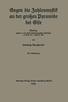 Gegen Die Zahlenmystik an Der Gro?en Pyramide Bei Gise: Vortrag Gehalten in Der Vorderasiatisch-?gyptischen Gesellschaft Zu Berlin Am 1. Februar 1922