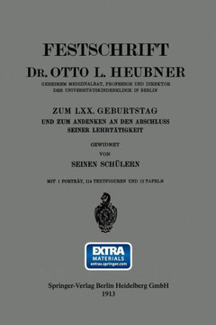 Festschrift Dr. Otto L. Heubner, Geheimem Medizinalrat, Professor Und Direktor Der Universit?tskinderklinik in Berlin, Zum LXX. Geburtstag Und Zum And
