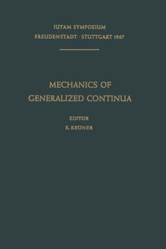 Mechanics of Generalized Continua: Proceedings of the Iutam-Symposium on the Generalized Cosserat Continuum and the Continuum Theory of Dislocations w Mechanics of Generalized Continua: Proceedings of the Iutam-Symposium on the Generalized Cosserat Continuum and the Continuum Theory of Dislocations w