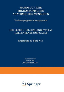 Verdauungsapparat Atmungsapparat: Vierter Teil Die Leber -- Gallengangsystem, Gallenblase Und Galle Erg?nzung Zu Band V/2