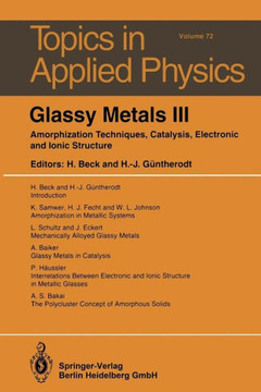 Glassy Metals III: Amorphization Techniques, Catalysis, Electronic and Ionic Structure Glassy Metals III: Amorphization Techniques, Catalysis, Electronic and Ionic Structure