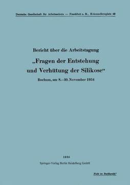 Bericht ?ber Die Arbeitstagung ""Fragen Der Entstehung Und Verh?tung Der Silikose"": Bochum, Am 8.-10. November 1934