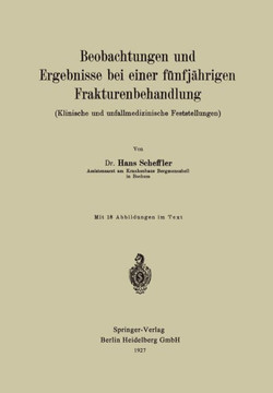 Beobachtungen Und Ergebnisse Bei Einer F?nfj?hrigen Frakturenbehandlung (Klinische Und Unfallmedizinische Feststellungen) Beobachtungen Und Ergebnisse Bei Einer F?nfj?hrigen Frakturenbehandlung (Klinische Und Unfallmedizinische Feststellungen)