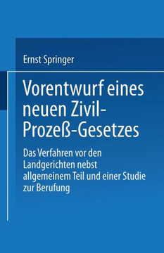 Vorentwurf Eines Neuen Zivil-Proze?-Gesetzes: Das Verfahren VOR Den Landgerichten Nebst Allgemeinem Teil Und Einer Studie Zur Berufung