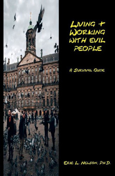 Living And Working With Evil People -- A Survival Guide Living And Working With Evil People -- A Survival Guide
