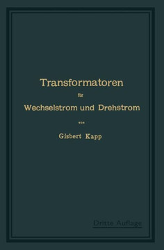 Transformatoren F?r Wechselstrom Und Drehstrom: Eine Darstellung Ihrer Theorie, Konstruktion Und Anwendung