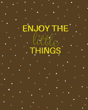 Enjoy The Little Things Enjoy The Little Things