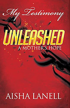 My Testimony Unleashed: A Mother'S Hope My Testimony Unleashed: A Mother'S Hope