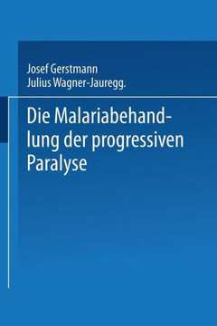 Die Malariabehandlung Der Progressiven Paralyse: Unspezifische Therapie Der Metalues Des Zentralnervensystems Mittels K?nstlicher Erzeugung Einer Akut