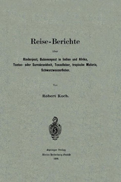 Reise-Berichte ?ber Rinderpest, Bubonenpest in Indien Und Afrika, Tsetse- Oder Surrakrankheit, Texasfieber, Tropische Malaria, Schwarzwasserfieber