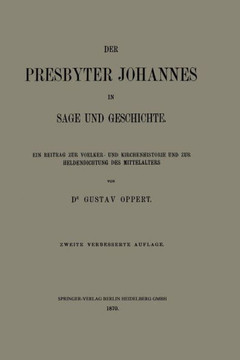 Der Presbyter Johannes in Sage Und Geschichte: Ein Beitrag Zur Voelker- Und Kirchenhistorie Und Zur Heldendichtung Des Mittelalters