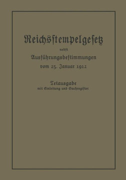 Das Reichsstempelgesetz Vom 15. Juli 1909 in Der Durch Das Zuwachssteuergesetz Vom 14. Februar 1911 Ge?nderten Fassung Nebst Den Ausf?hrungsbestimmung