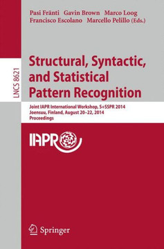 Structural, Syntactic, and Statistical Pattern Recognition: Joint Iapr International Workshop, S+sspr 2014, Joensuu, Finland, August 20-22, 2014, Proc