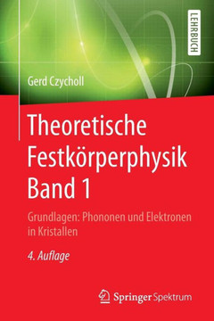 Theoretische Festk?rperphysik Band 1: Grundlagen: Phononen Und Elektronen in Kristallen