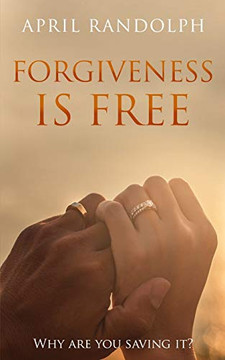 Forgiveness Is Free : Why Are You Saving It?