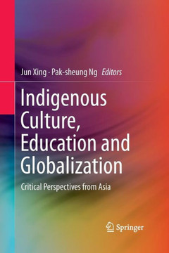 Indigenous Culture, Education and Globalization: Critical Perspectives from Asia