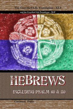 Hebrews - A Crucified Life Translation: Including Psalm 40 & 110
