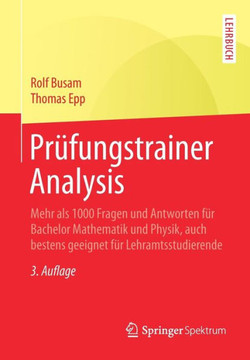 Pr?fungstrainer Analysis: Mehr ALS 1000 Fragen Und Antworten F?r Bachelor Mathematik Und Physik, Auch Bestens Geeignet F?r Lehramtsstudierende
