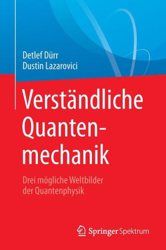 Verst?ndliche Quantenmechanik: Drei M?gliche Weltbilder Der Quantenphysik