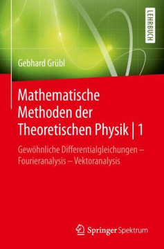 Mathematische Methoden Der Theoretischen Physik 1: Gew?hnliche Differentialgleichungen - Fourieranalysis - Vektoranalysis
