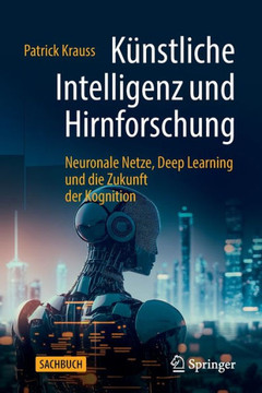 K?nstliche Intelligenz Und Hirnforschung: Neuronale Netze, Deep Learning Und Die Zukunft Der Kognition